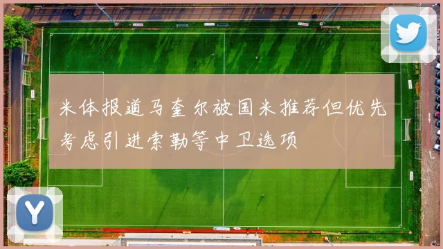 米体报道马奎尔被国米推荐但优先考虑引进索勒等中卫选项